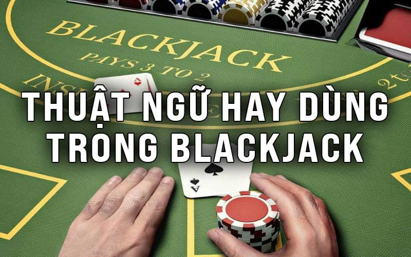 Các thuật ngữ hay dùng trong Blackjack